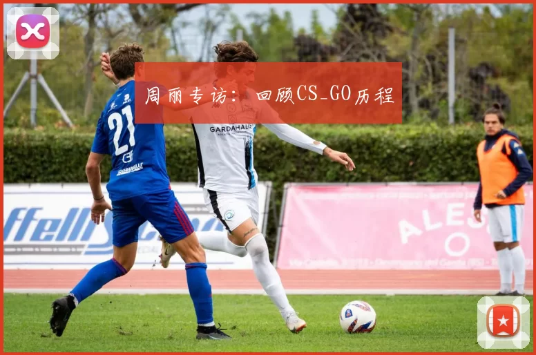 周丽专访：回顾CS_GO历程