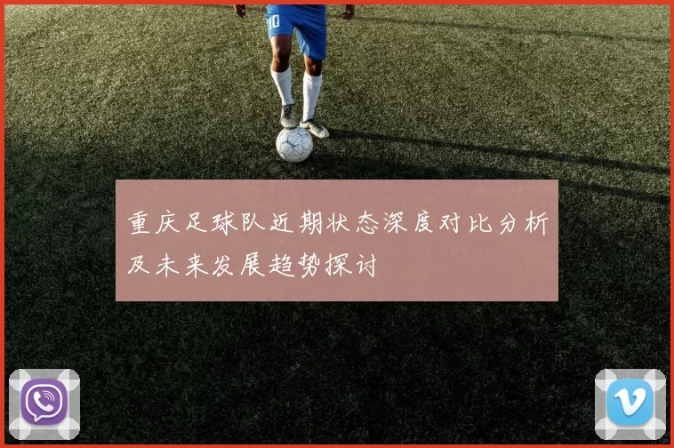重庆足球队近期状态深度对比分析及未来发展趋势探讨