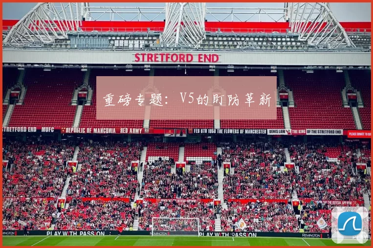 重磅专题：V5的盯防革新